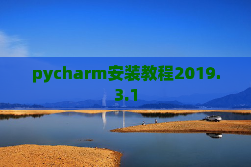pycharm安装教程2019.3.1 pycharm安装教程2019.3.1